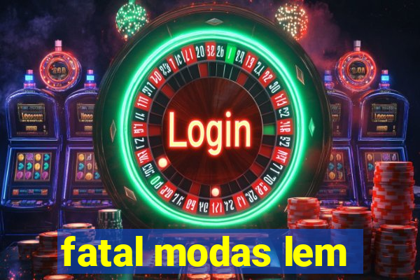 fatal modas lem